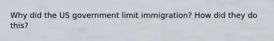 Why did the US government limit immigration? How did they do this?