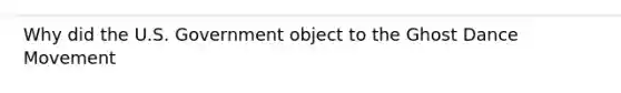 Why did the U.S. Government object to the Ghost Dance Movement