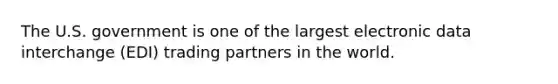 The U.S. government is one of the largest electronic data interchange (EDI) trading partners in the world.