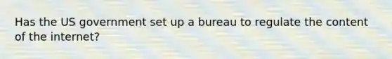 Has the US government set up a bureau to regulate the content of the internet?