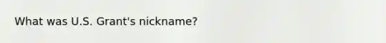 What was U.S. Grant's nickname?