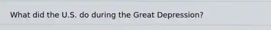 What did the U.S. do during the Great Depression?