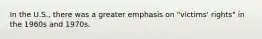 In the U.S., there was a greater emphasis on "victims' rights" in the 1960s and 1970s.