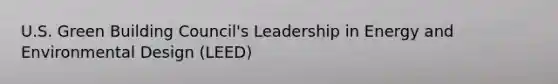 U.S. Green Building Council's Leadership in Energy and Environmental Design (LEED)