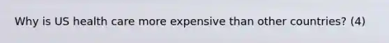 Why is US health care more expensive than other countries? (4)