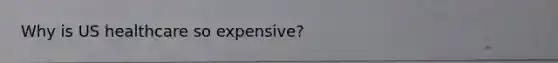 Why is US healthcare so expensive?
