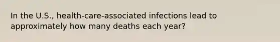 In the U.S., health-care-associated infections lead to approximately how many deaths each year?