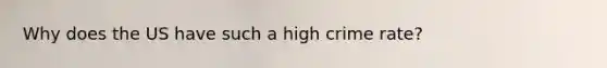 Why does the US have such a high crime rate?