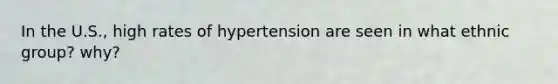 In the U.S., high rates of hypertension are seen in what ethnic group? why?