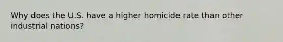 Why does the U.S. have a higher homicide rate than other industrial nations?