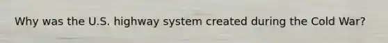 Why was the U.S. highway system created during the Cold War?