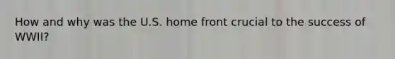 How and why was the U.S. home front crucial to the success of WWII?