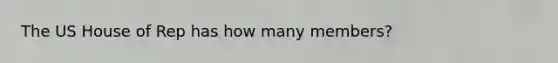 The US House of Rep has how many members?