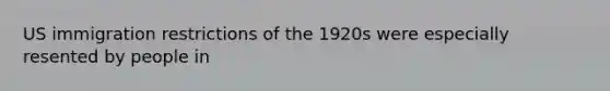 US immigration restrictions of the 1920s were especially resented by people in