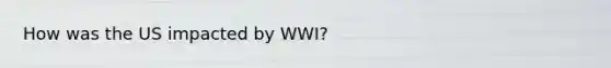 How was the US impacted by WWI?