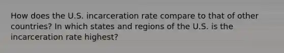 How does the U.S. incarceration rate compare to that of other countries? In which states and regions of the U.S. is the incarceration rate highest?