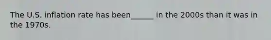 The U.S. inflation rate has been______ in the 2000s than it was in the 1970s.