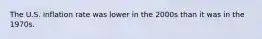 The U.S. inflation rate was lower in the 2000s than it was in the 1970s.