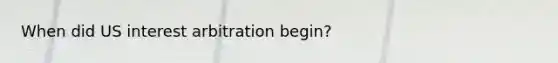 When did US interest arbitration begin?