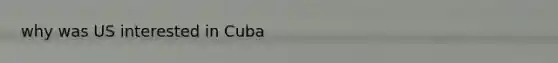 why was US interested in Cuba