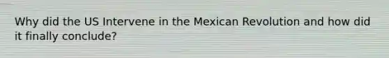 Why did the US Intervene in the Mexican Revolution and how did it finally conclude?