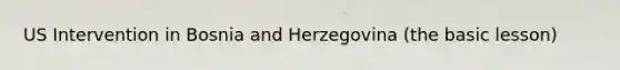 US Intervention in Bosnia and Herzegovina (the basic lesson)