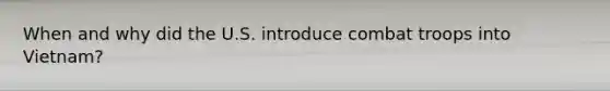 When and why did the U.S. introduce combat troops into Vietnam?