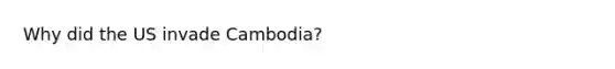 Why did the US invade Cambodia?