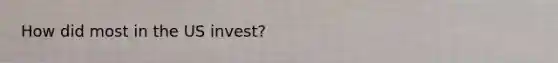 How did most in the US invest?
