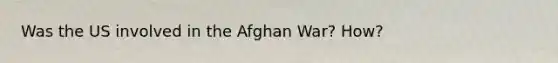 Was the US involved in the Afghan War? How?