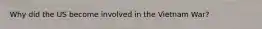 Why did the US become involved in the Vietnam War?