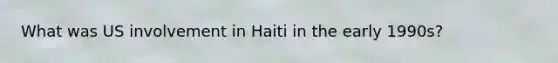 What was US involvement in Haiti in the early 1990s?