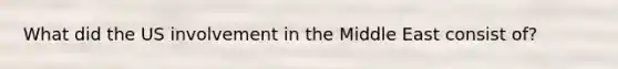 What did the US involvement in the Middle East consist of?