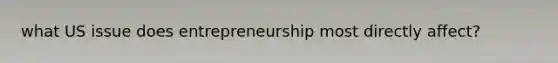 what US issue does entrepreneurship most directly affect?