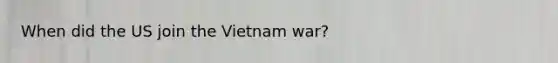 When did the US join the Vietnam war?