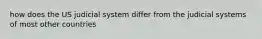 how does the US judicial system differ from the judicial systems of most other countries