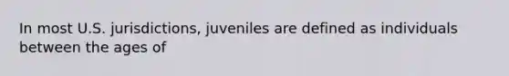 In most U.S. jurisdictions, juveniles are defined as individuals between the ages of