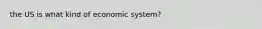 the US is what kind of economic system?