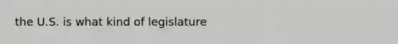 the U.S. is what kind of legislature