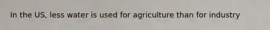 In the US, less water is used for agriculture than for industry