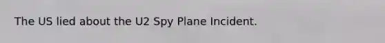 The US lied about the U2 Spy Plane Incident.