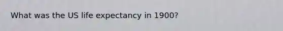 What was the US life expectancy in 1900?