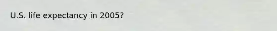 U.S. life expectancy in 2005?