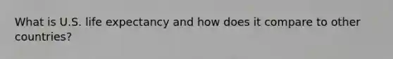 What is U.S. life expectancy and how does it compare to other countries?