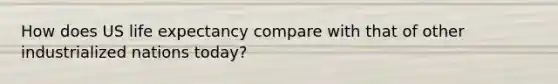 How does US life expectancy compare with that of other industrialized nations today?