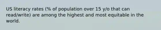 US literacy rates (% of population over 15 y/o that can read/write) are among the highest and most equitable in the world.