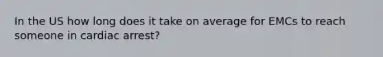 In the US how long does it take on average for EMCs to reach someone in cardiac arrest?
