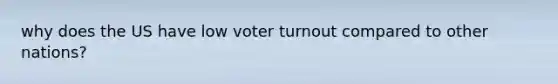 why does the US have low voter turnout compared to other nations?