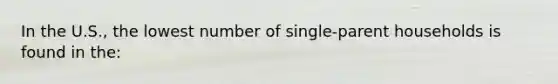 In the U.S., the lowest number of single-parent households is found in the: