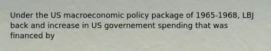 Under the US macro<a href='https://www.questionai.com/knowledge/kWbX8L76Bu-economic-policy' class='anchor-knowledge'>economic policy</a> package of 1965-1968, LBJ back and increase in US governement spending that was financed by